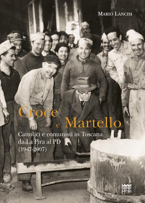 Croce e martello. Cattolici e comunisti in Toscana da La Pira al PD (1947-2007)